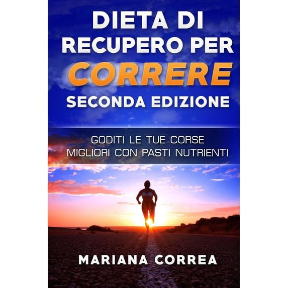 DIETA Di RECUPERO PER CORRERE SECONDA EDIZIONE: GODITI Le TUE CORSE MIGLIORI CON PASTI NUTRIENTI (Paperback)