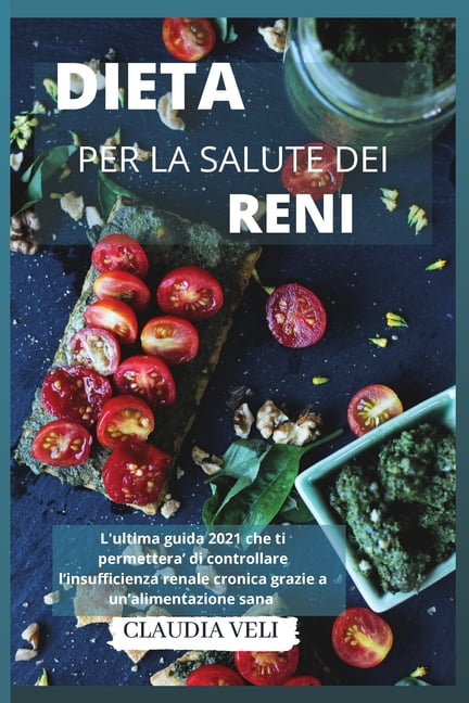 DIETA PER LA SALUTE DEI RENI (renal diet) : L'ultima guida 2021 che ti permettera' di controllare l'insufficienza renale cronica grazie a un'alimentazione sana (Paperback)