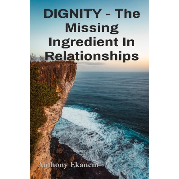 DIGNITY - The Missing Ingredient In Relationships: The Missing Ingredient In Relationships, (Paperback)