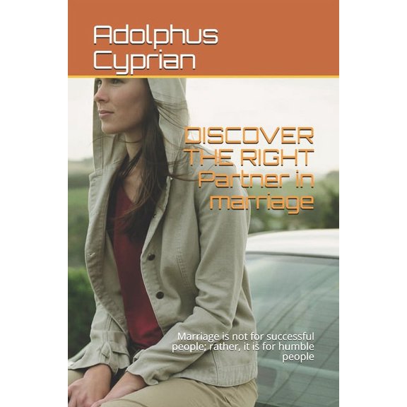 DISCOVER THE RIGHT Partner in marriage: Marriage is not for successful people; rather, it is for humble people (Paperback)