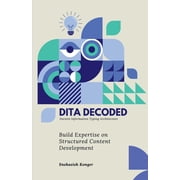 DITA Decoded: Building Expertise in Structured Content Development, (Paperback)