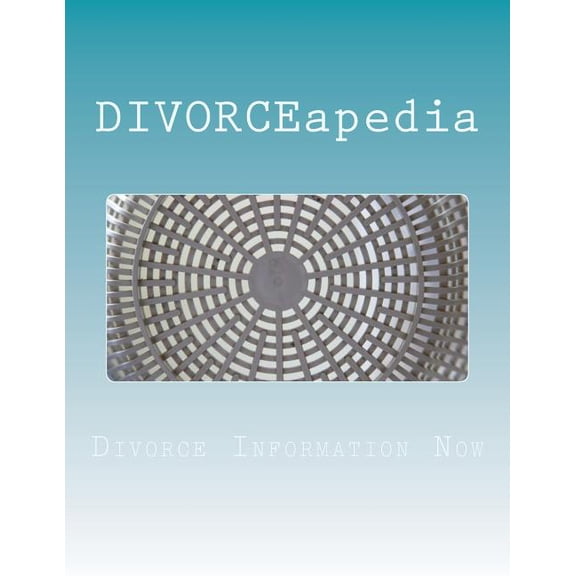 DIVORCEapedia: The Who, What, When, Where & How Of Divorce