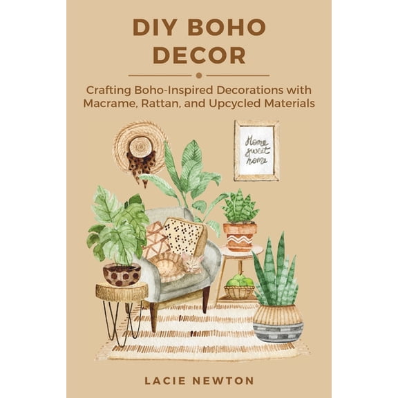 DIY Boho Decor: Crafting Boho-Inspired Decorations with Macrame, Rattan, and Upcycled Materials, (Paperback)