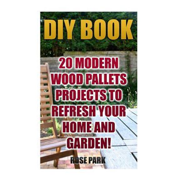 DIY Book : 20 Modern Wood Pallets Projects To Refresh Your Home And Garden!