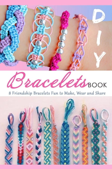DIY Bracelets Book: 8 Friendship Bracelets Fun to Make, Wear and Share:  Gift Ideas for Holiday (Paperback) 
