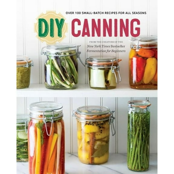 Pre-Owned DIY Canning: Over 100 Small-Batch Recipes for All Seasons (Paperback) 1623154391 9781623154394