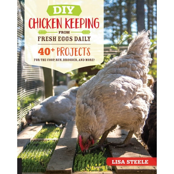 DIY Chicken Keeping from Fresh Eggs Daily: 40+ Projects for the Coop, Run, Brooder, and More!, (Paperback)