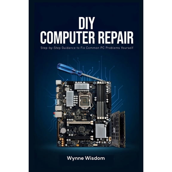 DIY Computer Repair: Step-by-Step Guidance to Fix Common PC Problems Yourself, (Paperback)