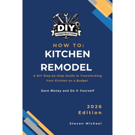 DIY Construction How to Guides How to Kitchen Remodel: A DIY Step-by-Step Guide to Transforming Your Kitchen on a Budget, (Paperback)