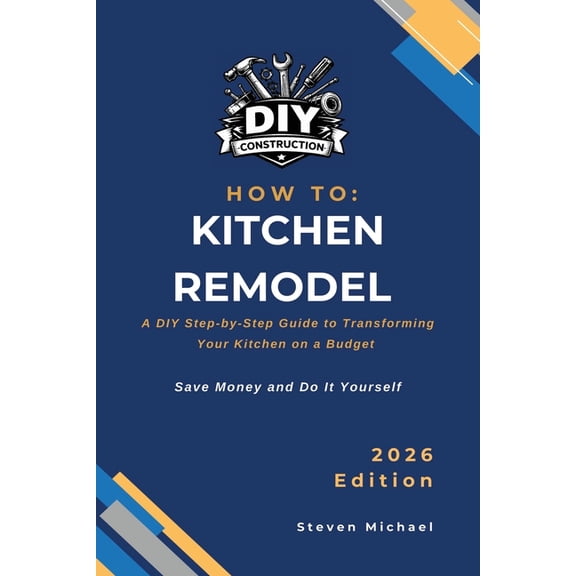 DIY Construction How to Guides How to Kitchen Remodel: A DIY Step-by-Step Guide to Transforming Your Kitchen on a Budget, (Paperback)