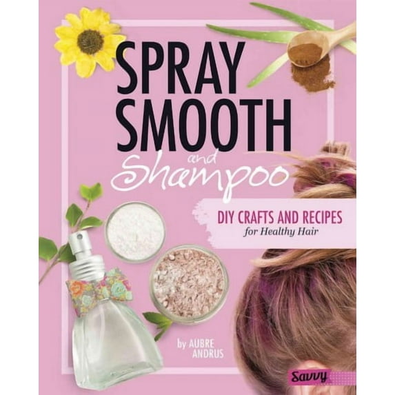 DIY Day Spa: Spray, Smooth, and Shampoo: DIY Crafts and Recipes for Healthy Hair (Hardcover)