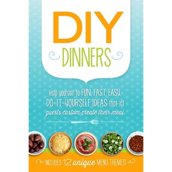 DIY Dinners : Help yourself to fun, fast, easy, do-it-yourself ideas that let guests custom create their meal. (Paperback)