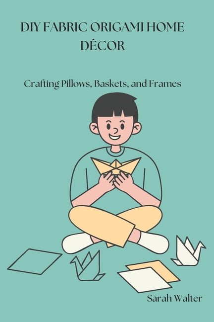DIY Fabric Origami Home DÃ©cor: Crafting Pillows, Baskets, and Frames, (Paperback)