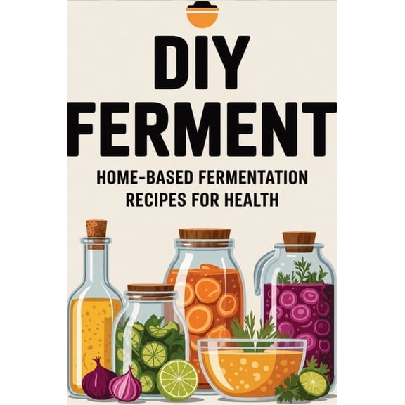 DIY Ferment: Home-based Fermentation Recipes for Health, (Paperback)
