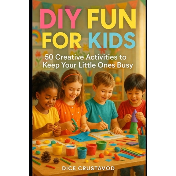 DIY Fun for Kids: 50 Creative Activities to Keep Your Little Ones Busy, (Paperback)