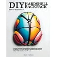 thumbnail image 1 of DIY Hardshell Backpack: Using Vacuum Forming and Industrial Sewing to Build a Custom-Shaped Hardshell Backpack That Will, (Paperback), 1 of 1
