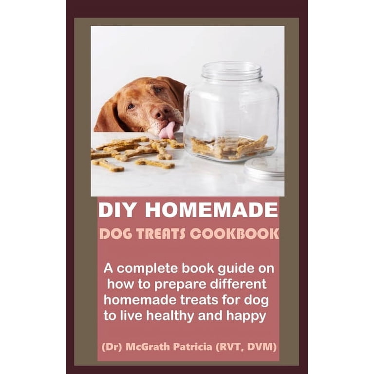 DIY Homemade Dog Treats Cookbook: A complete book guide on how to