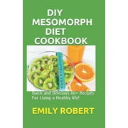 DIY Mesomorph Diet Cookbook Quick and Delicious 80+ Recipes For Living a Healthy life! Paperback