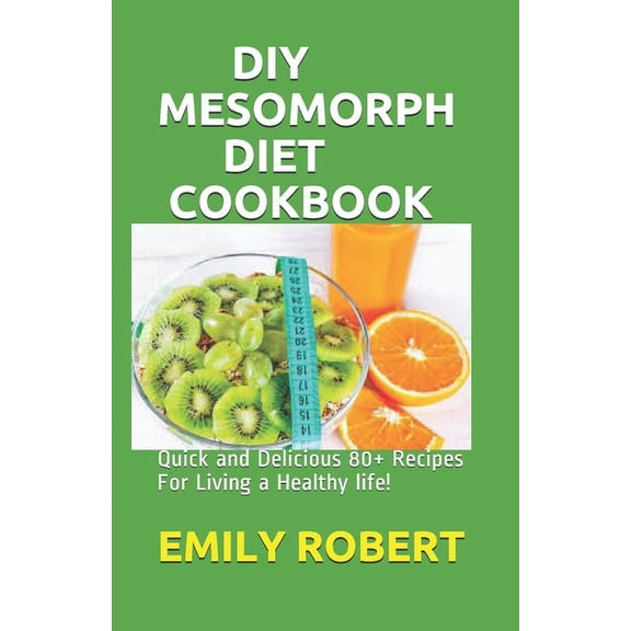 DIY Mesomorph Diet Cookbook: Quick and Delicious 80+ Recipes For Living a Healthy life! (Paperback)