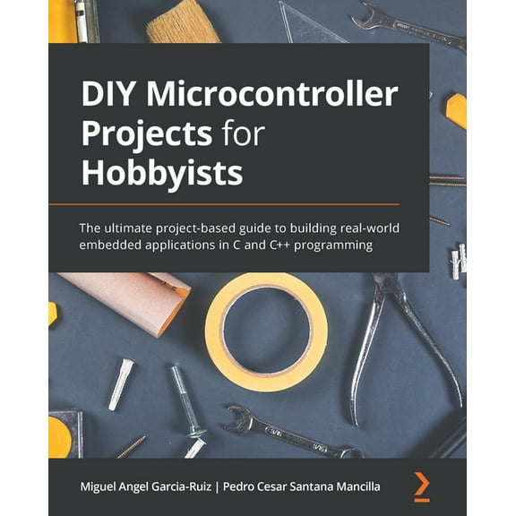 DIY Microcontroller Projects for Hobbyists: The ultimate project-based guide to building real-world embedded application, (Paperback)