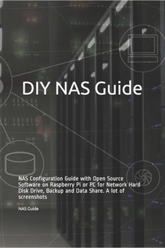 DIY NAS Guide: NAS Configuration Guide with Open Source Software on Raspberry Pi or PC for Network Hard Disk Drive, Backup and Data Share. A lot of screenshots (Paperback)