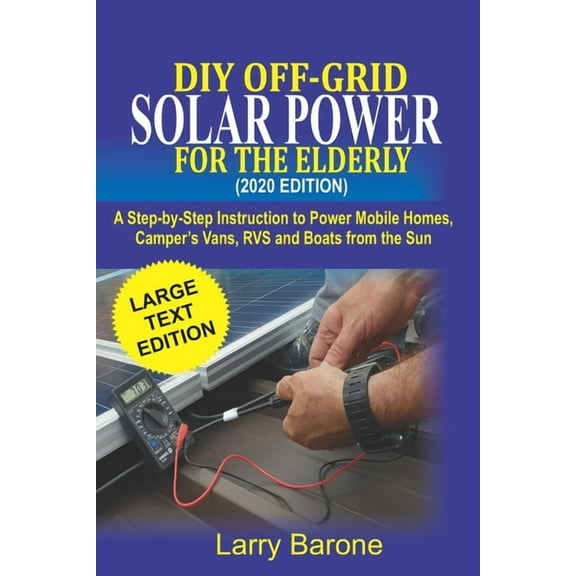 DIY Off Grid Solar Power For the elderly (2020 Edition): A step-by-step instruction to Power Mobile Homes, Camper's Vans, (Paperback)