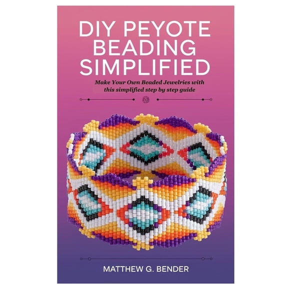 DIY Peyote Beading Simplified: Make Your Own Beaded Jewelries with this simplified step by step guide, (Paperback)