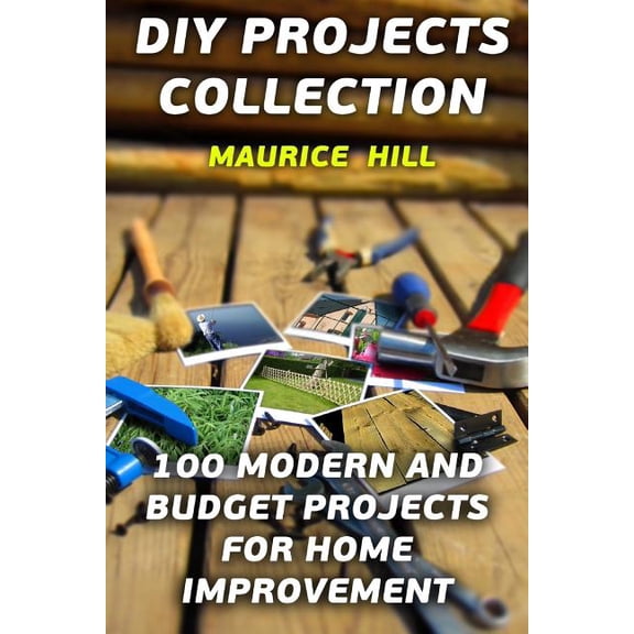 DIY Projects Collection : 100 Modern and Budget Projects for Home Improvement