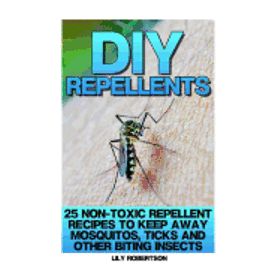 DIY Repellents: 25 Non-Toxic Repellent Recipes to Keep Away Mosquitos, Ticks and Other Biting Insects Paperback 154655212X 9781546552123 Lily Robertson