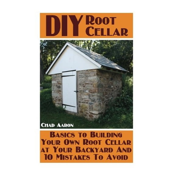 Pre-Owned DIY Root Cellar: Basics to Building Your Own Root Cellar at Your Backyard And 10 Mistakes To Avoid: (Household Hacks, DIY Projects, Woodworking, DIY Ideas) (Paperback)