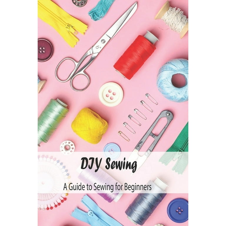 DIY Sewing : A Guide to Sewing for Beginners: Sewing Project (Paperback)