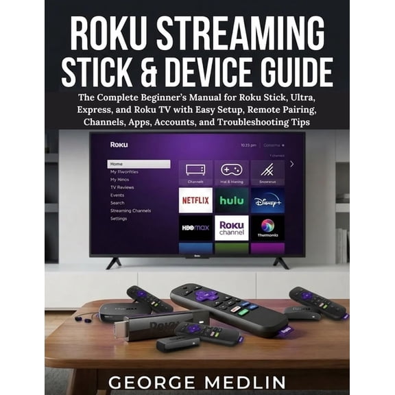 The DIY Smart Home Guide Collection Roku Streaming Stick & Device Guide: The Complete Beginner's Manual for Roku Stick, Ultra, Express, and Roku TV with Eas, (Paperback)