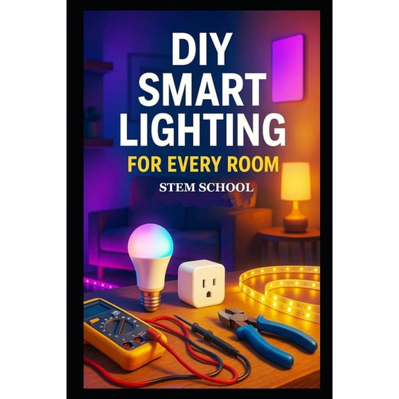 DIY Smart Lighting for Every Room: Easy Home Automation Projects for Beginners with Energy-Efficient Lighting Design, (Paperback)
