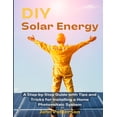thumbnail image 1 of DIY Solar Energy: A Step-by-Step Guide with Tips and Tricks for Installing a Home Photovoltaic System, (Paperback), 1 of 1