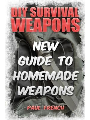 DIY Survival Weapons: New Guide To Homemade Weapons (Paperback) by Paul French