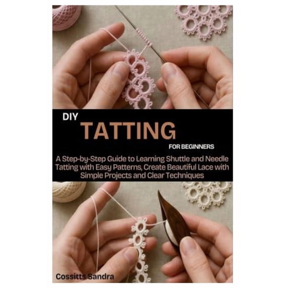 DIY Tatting for Beginners: A Step by Step Guide to Learning Shuttle and ...