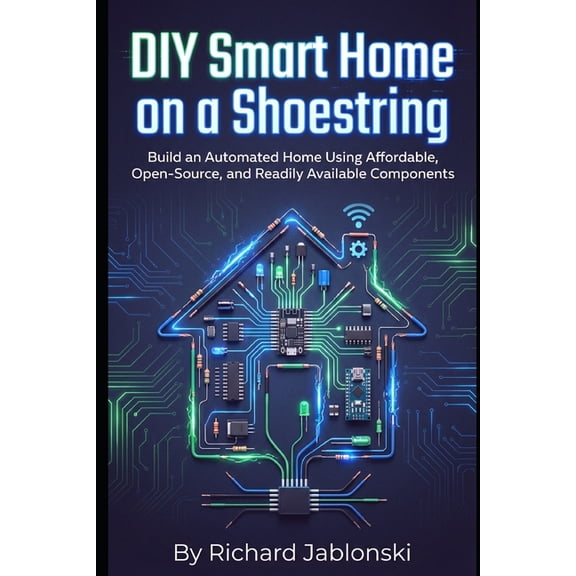 DIY and Technology DIY Smart Home on a Shoestring: Build an Automated Home Using Affordable, Open-Source, and Readily Available Components, (Paperback)