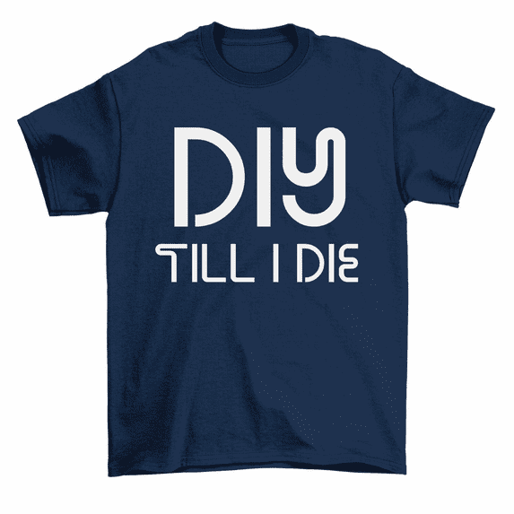 DIY Till I Die Handyman Tools Home Woodworking Dad Gift T-Shirt Men
