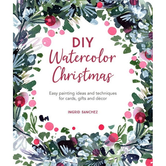 DIY Watercolor DIY Watercolor Christmas: Easy Painting Ideas and Techniques for Cards, Gifts and Dcor, Book 3, (Paperback)