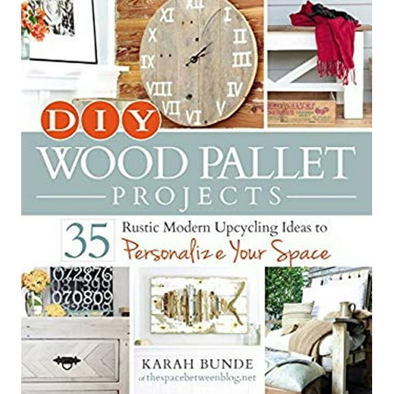 Pre-Owned DIY Wood Pallet Projects: 35 Rustic Modern Upcycling Ideas to Personalize Your Space (Paperback) 1440574472 9781440574474