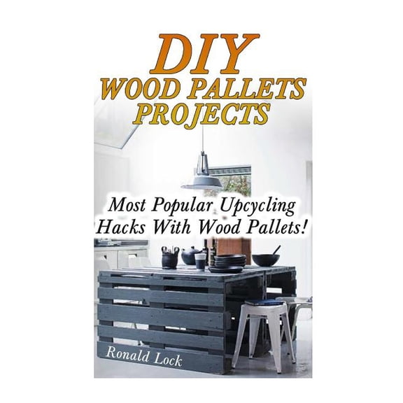 DIY Wood Pallets Projects: Most Popular Upcycling Hacks With Wood Pallets!: (Household Hacks, DIY Projects, Woodworking,