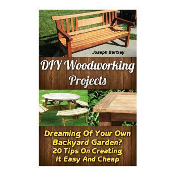 DIY Woodworking Projects: Dreaming of Your Own Backyard Garden? 20 Tips on Creating It Easy and Cheap: (DIY Palette Projects, DIY Upcycle, Palle