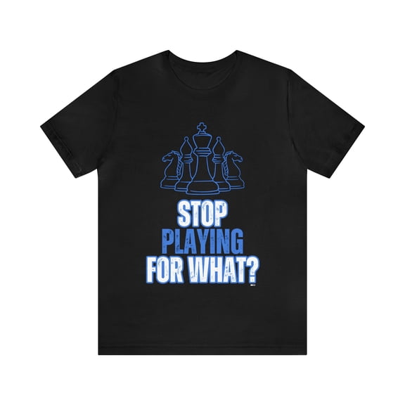 DJH Apparel | Stop Playing For What? CHESS Unisex Tshirt
