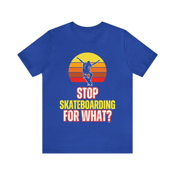 DJH Apparel | Stop SKATEBOARDING For What? Unisex Sports Tshirts
