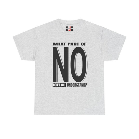 DJH Apparel | What Part of NO Don't You Understand? Funny Unisex T-shirt