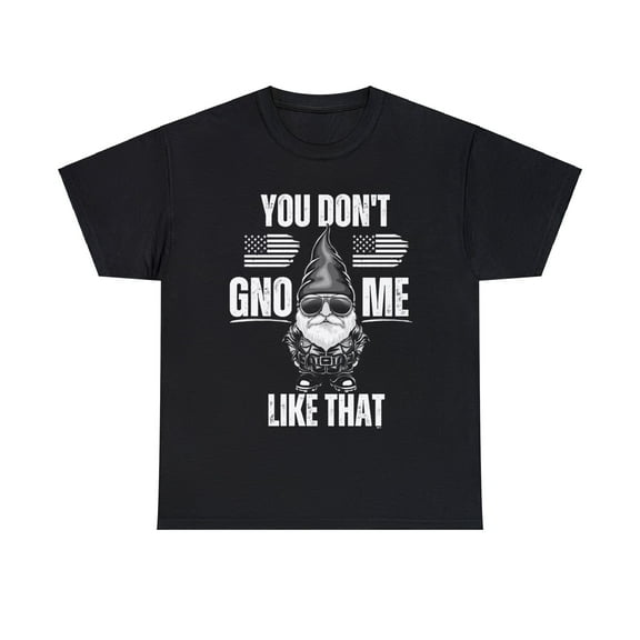 DJH Apparel |You Don't  GNO-ME Like That GNOME Unisex Heavy Cotton Tee