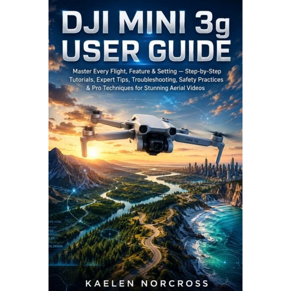 DJI Mini 3g User Guide: Master Every Flight, Feature & Setting - Step-by-Step Tutorials, Expert Tips, Troubleshooting, S, (Paperback)