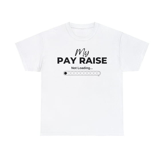 DJh Apparel | My Pay Raise Is Not Loading Funny Comical Unisex T-shirt