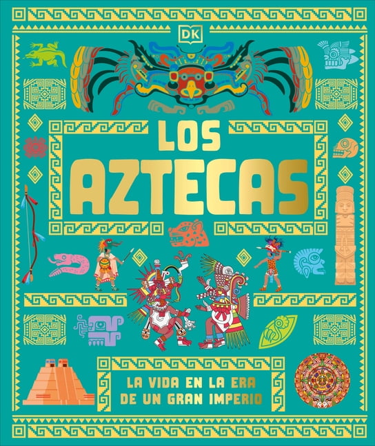 DK Ancient Histories Los Aztecas (the Aztecs): La Vida En La Era de Un Gran Imperio, (Hardcover)
