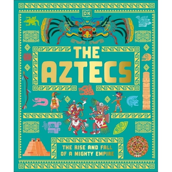 DK Ancient Histories The Aztecs: The Rise and Fall of a Mighty Empire, (Hardcover)